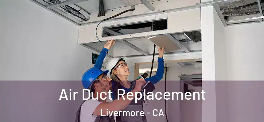 Air Duct Replacement Livermore - CA