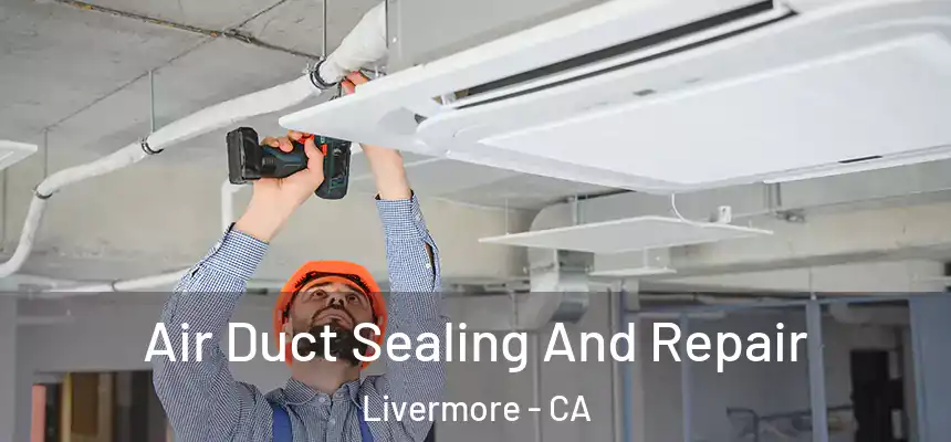 Air Duct Sealing And Repair Livermore - CA