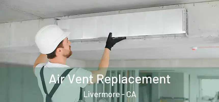Air Vent Replacement Livermore - CA