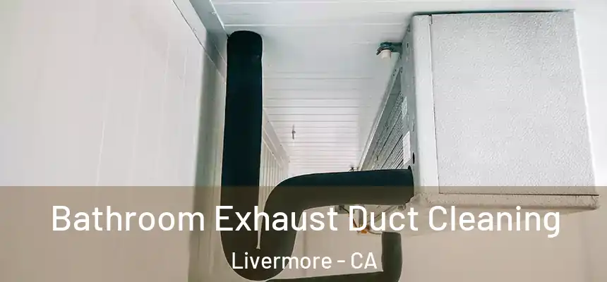 Bathroom Exhaust Duct Cleaning Livermore - CA