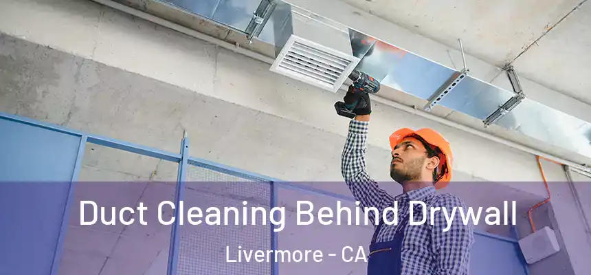 Duct Cleaning Behind Drywall Livermore - CA