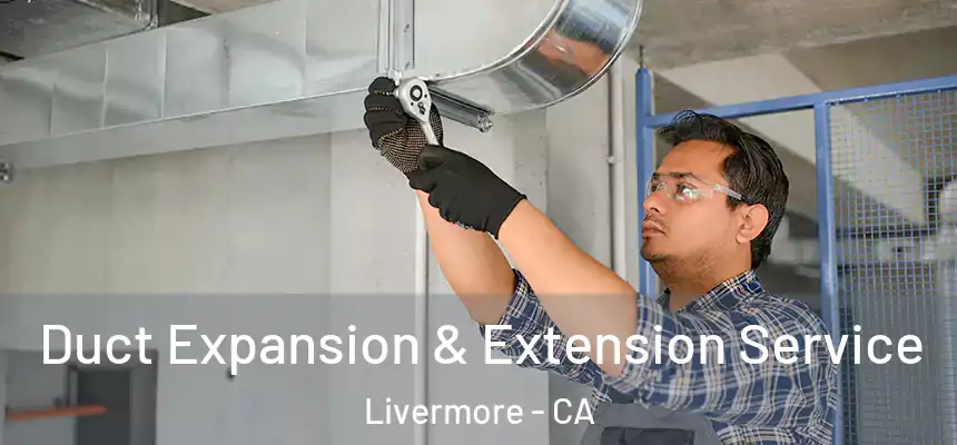 Duct Expansion & Extension Service Livermore - CA