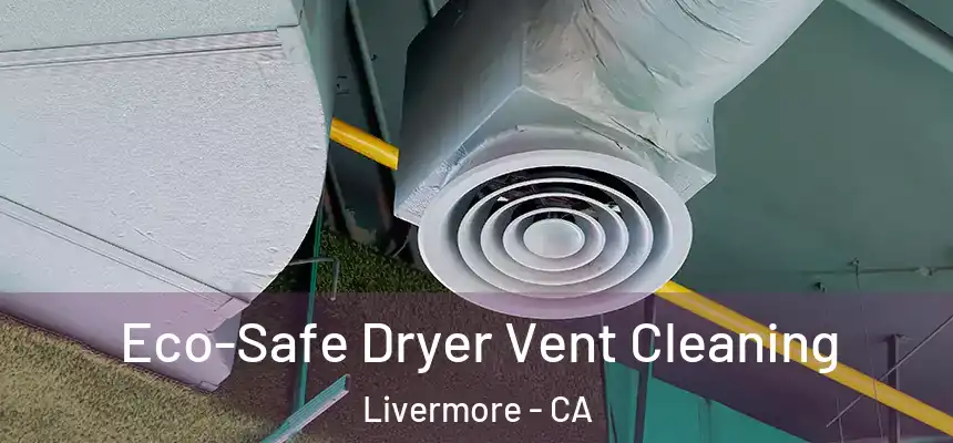  Eco-Safe Dryer Vent Cleaning Livermore - CA