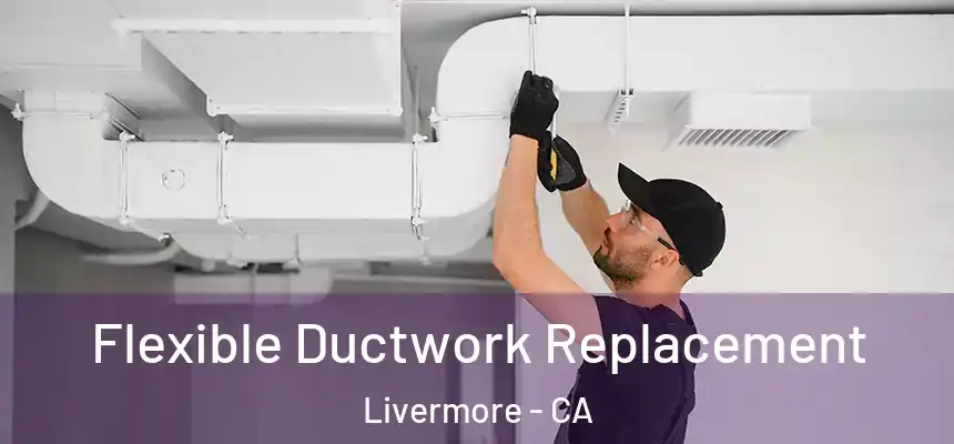Flexible Ductwork Replacement Livermore - CA